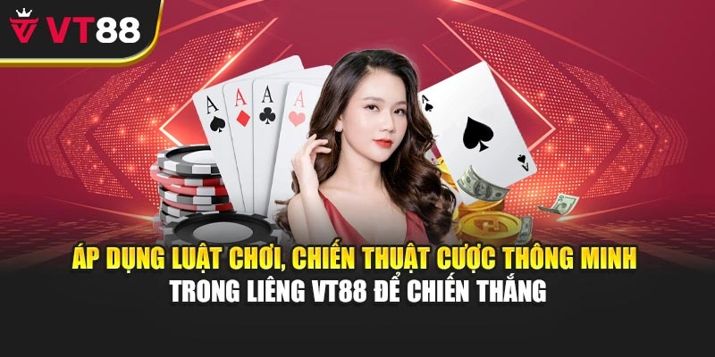 Áp dụng luật chơi, chiến thuật cược thông minh trong Liêng VT88 để chiến thắng