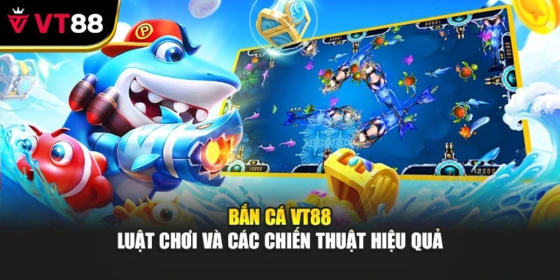 Bắn Cá Vt88 - Luật Chơi Và Các Chiến Thuật Hiệu Quả