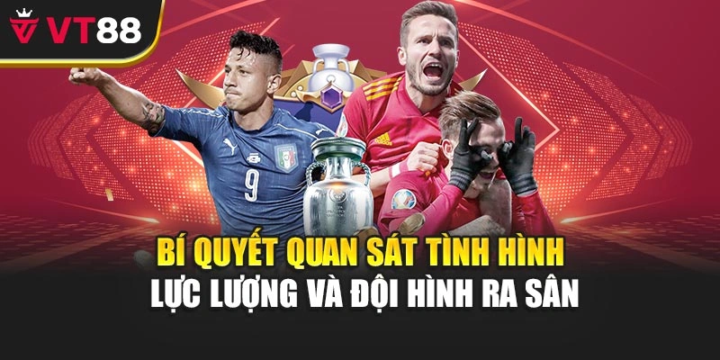 Bí quyết quan sát tình hình lực lượng và đội hình ra sân