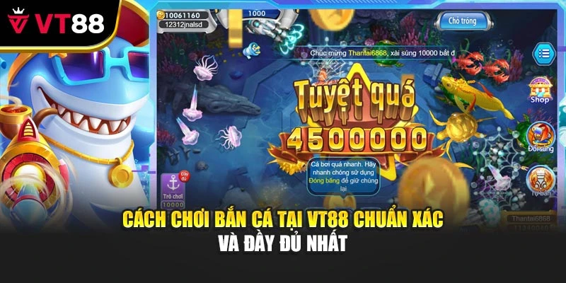 Cách Chơi Bắn Cá Tại Vt88 Chuẩn Xác Và Đầy Đủ Nhất