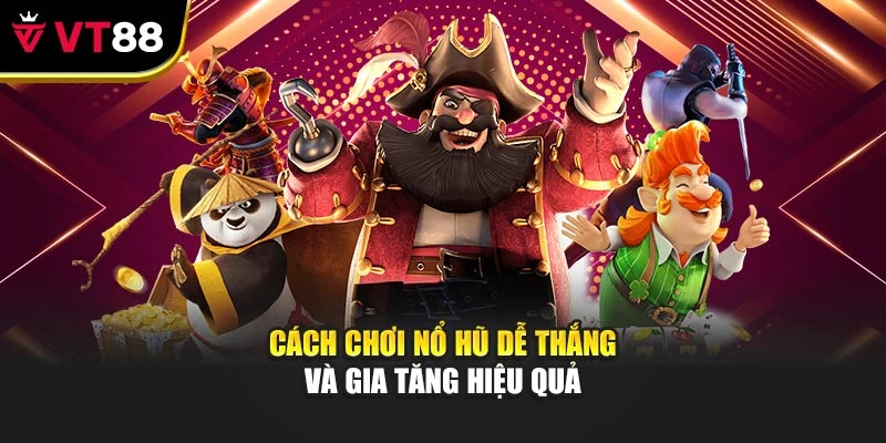 Cách chơi nổ hũ dễ thắng và gia tăng hiệu quả