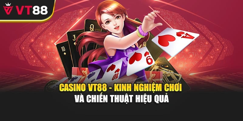 Casino VT88 - Kinh Nghiệm Chơi Và Chiến Thuật Hiệu Quả