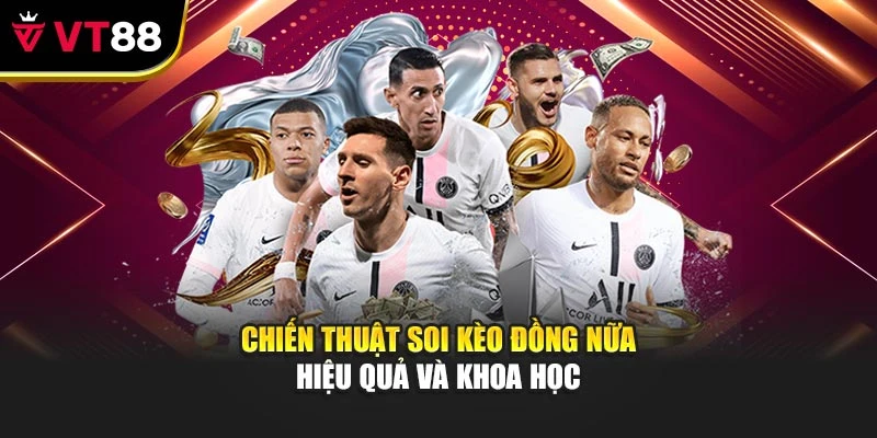 Chiến thuật soi kèo đồng nữa hiệu quả và khoa học