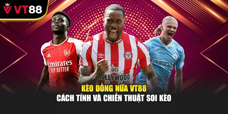 Kèo Đồng Nữa Vt88 - Cách Tính Và Chiến Thuật Soi Kèo