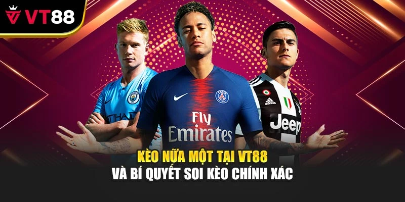 Kèo Nữa Một Tại Vt88 Và Bí Quyết Soi Kèo Chính Xác
