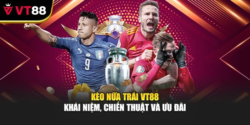 Kèo Nữa Trái Vt88 - Khái Niệm, Chiến Thuật Và Ưu Đãi