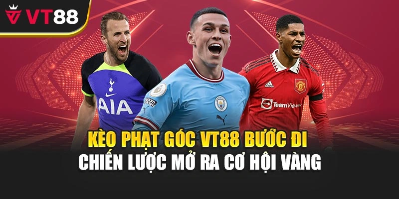 Kèo Phạt Góc Vt88 Bước Đi Chiến Lược Mở Ra Cơ Hội Vàng