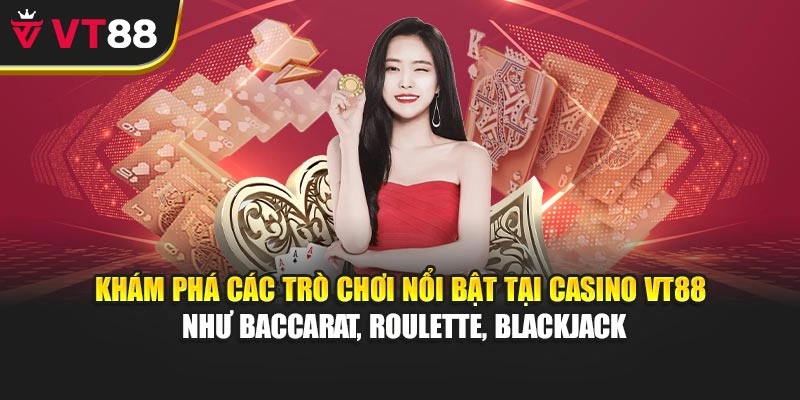 Khám phá các tựa game nổi bật tại Casino VT88 như Baccarat, Roulette, Blackjack