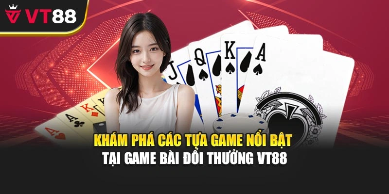 Khám phá các tựa game nổi bật tại game bài đổi thưởng VT88