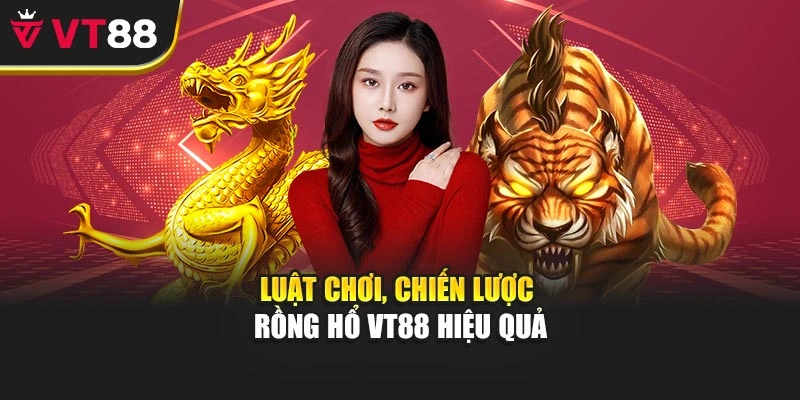 Luật chơi, chiến lược Rồng Hổ VT88 hiệu quả