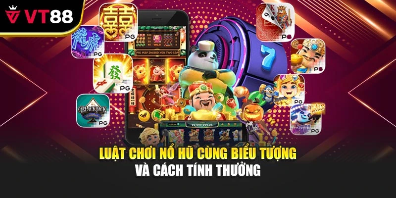 Luật chơi nổ hũ cùng biểu tượng và cách tính thưởng