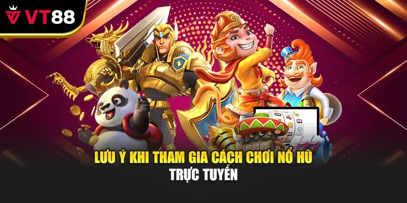 Lưu ý khi tham gia cách chơi nổ hũ trực tuyến