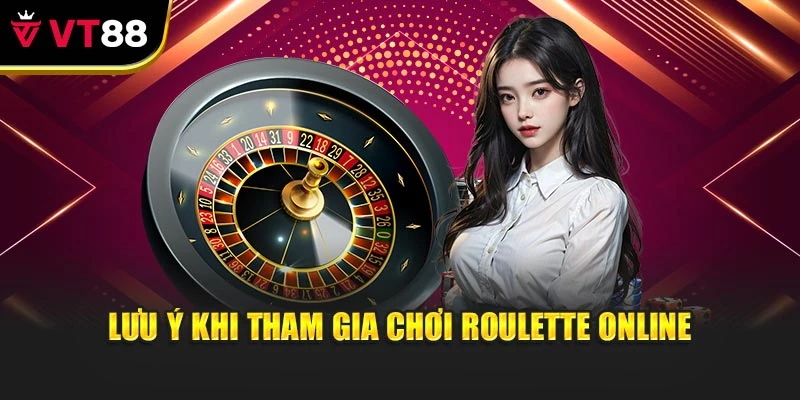 Lưu ý khi tham gia chơi Roulette online