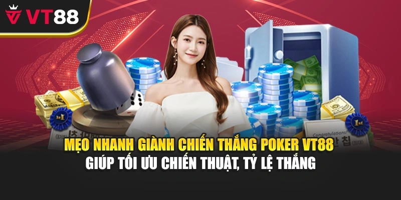 Mẹo nhanh giành chiến thắng Poker VT88 giúp tối ưu chiến thuật, tỷ lệ thắng
