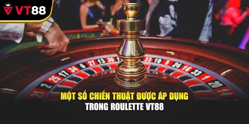 Một số chiến thuật được áp dụng trong Roulette vt88