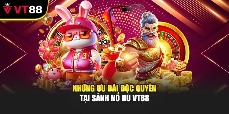 Những ưu đãi độc quyền tại sảnh nổ hũ vt88