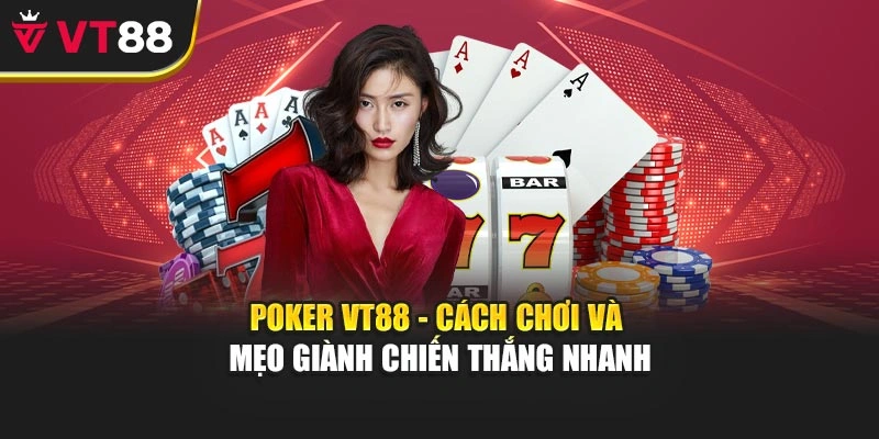 Poker VT88 - Cách Chơi Và Mẹo Giành Chiến Thắng Nhanh