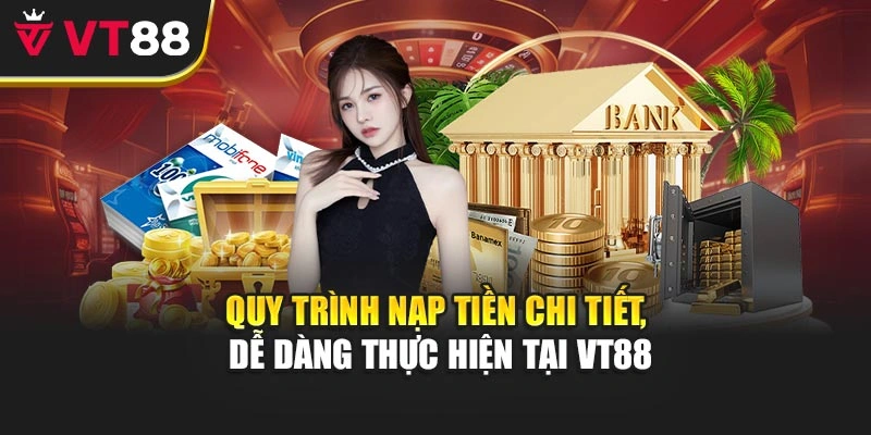 Quy trình nạp tiền chi tiết, dễ dàng thực hiện tại VT88