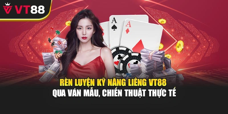 Rèn luyện kỹ năng Liêng VT88 qua ván mẫu, chiến thuật thực tế