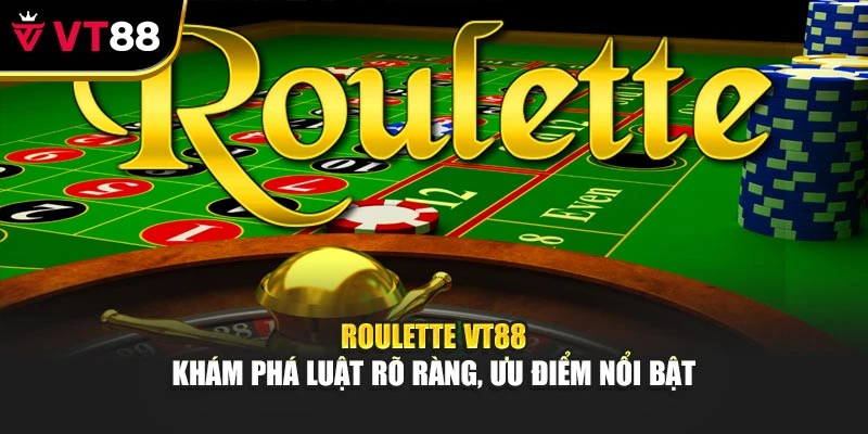 Roulette Vt88 - Khám Phá Luật Rõ Ràng, Ưu Điểm Nổi Bật