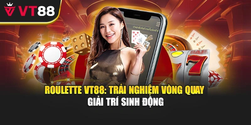 Roulette VT88: Trải Nghiệm Vòng Quay Giải Trí Sinh Động