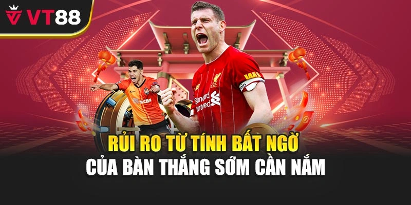 Rủi ro từ tính bất ngờ của bàn thắng sớm cần nắm