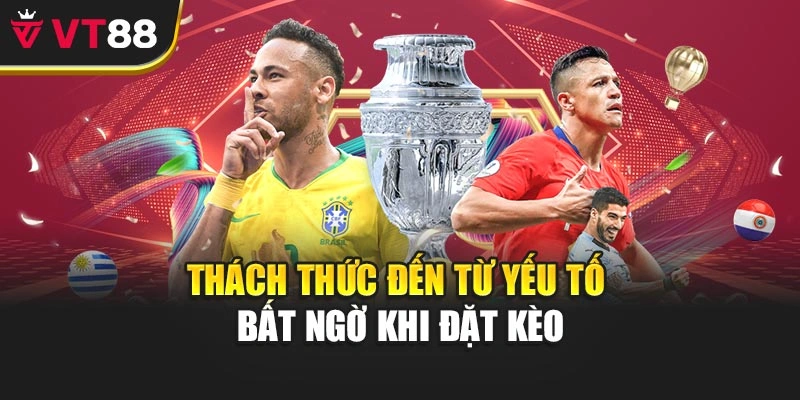 Thách thức đến từ yếu tố bất ngờ khi đặt kèo