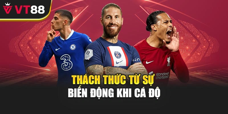 Thách thức từ sự biến động khi cá độ