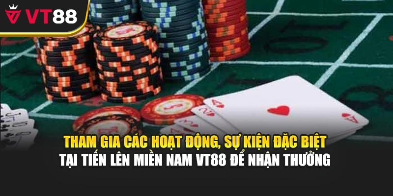 Tham gia các hoạt động, sự kiện đặc biệt tại Tiến Lên Miền Nam VT88 để nhận thưởng 