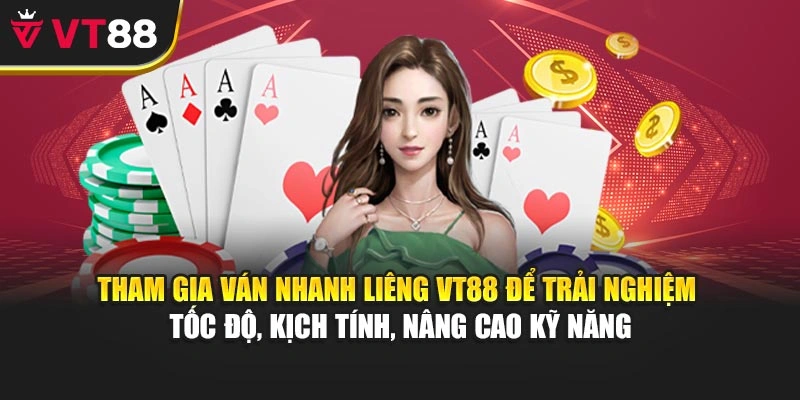 Tham gia ván nhanh Liêng VT88 để trải nghiệm tốc độ, kịch tính, nâng cao kỹ năng