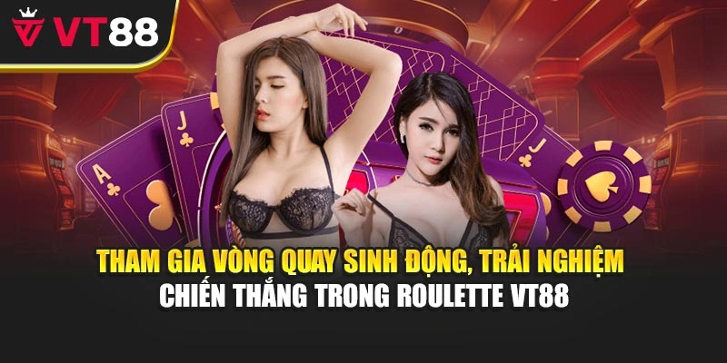 Tham gia vòng quay sinh động, trải nghiệm chiến thắng trong roulette VT88