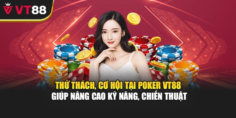 Thử thách, cơ hội tại Poker VT88 giúp nâng cao kỹ năng, chiến thuật
