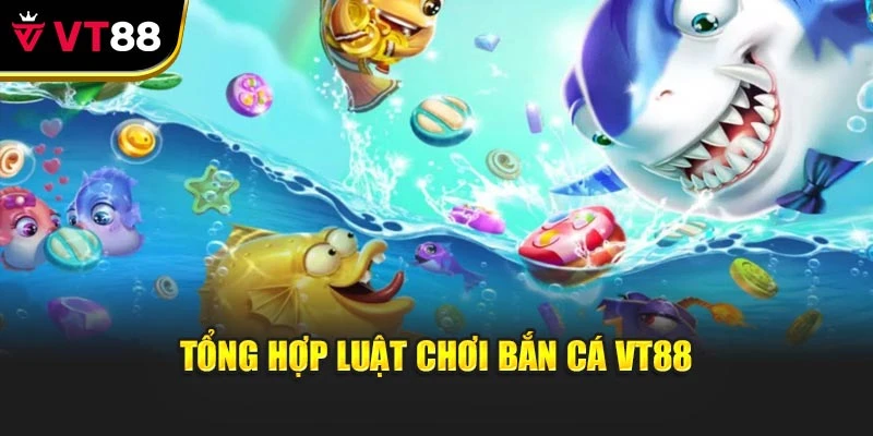 Tổng hợp luật chơi bắn cá vt88