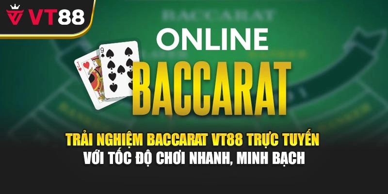 Trải nghiệm Baccarat VT88 trực tuyến với tốc độ chơi nhanh, minh bạch
