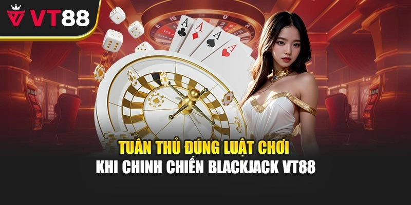 Tuân thủ đúng luật chơi khi chinh chiến Blackjack VT88