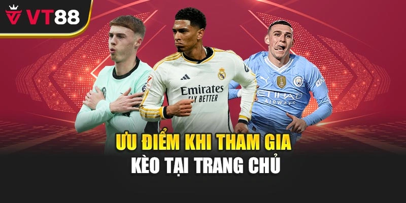Ưu điểm khi tham gia kèo tại trang chủ