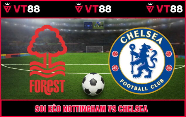 Soi Kèo Nottingham vs Chelsea 18h30 Ngày 18/10 - EPL