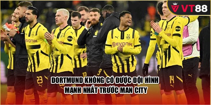 Dortmund không có được đội hình mạnh nhất trước Man City