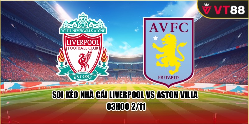 Soi Kèo Nhà Cái Liverpool Vs Aston Villa 03h00 2/11