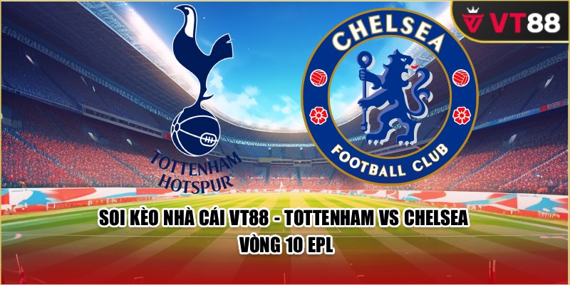 Soi Kèo Nhà Cái VT88 - Tottenham Vs Chelsea Vòng 10 EPL